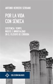 Por la vida con séneca. Existencia, tiempo, muerte e inmortalidad en el filósofo de Córdoba cover image