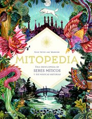 Mitopedia : una enciclopedia de seres míticos y sus mágicas historias cover image
