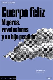 Cuerpo feliz : mujeres, revoluciones y un hijo perdido. Narrativa cover image