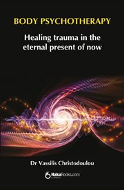 Body psychotherapy. Healing Trauma in The Eternal Present of Now cover image
