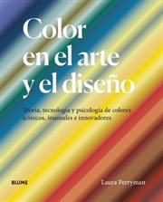 Color en el arte y el diseño : Teoría, tecnología y psicología de colores icónicos, inusuales e innovadores cover image