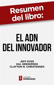 Resumen del libro "el adn del innovador" de jeff dyer. Claves para dominar las 5 habilidades que necesitan los innovadores cover image