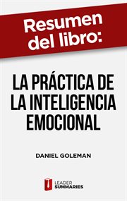 Resumen del libro "la práctica de la inteligencia emocional" de daniel goleman. Las 25 habilidades emocionales esenciales para un desempeño eficaz en el trabajo cover image