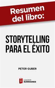 Resumen del libro "storytelling para el éxito" de peter guber. Conecta, persuade y triunfa gracias al poder oculto de las historias cover image