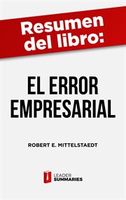 Resumen del libro "el error empresarial" de robert e. mittelstaedt. Evitar accidentes, desastres y crisis en las empresas cover image