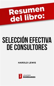 Resumen del libro "selección efectiva de consultores" de harold lewis. Una guía para elegir y utilizar estos servicios de la manera más racional posible cover image