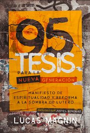95 tesis para la nueva generación : Manifiesto de espiritualidad y reforma a la sombra de Lutero cover image