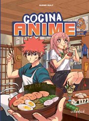 Cocina anime : Come como tu personaje favorito: desde el bento hasta el yakisoba cover image