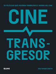 Cine transgresor : 50 películas que hicieron tambalear el mundo del cine cover image
