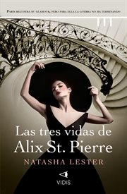 Las tres vidas de Alix St. Pierre : Colección Natasha Lester cover image