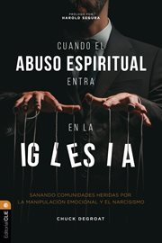 Cuando el abuso espiritual entra en la iglesia : Sanando Comunidades Heridas Por El Narcisismo Y La Manipulación Emocional cover image