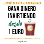 Gana dinero invirtiendo desde 1 euro : Claves Para Gestionar Tus Ahorros Con Éxito Y Llevarlos Hasta El Infinito cover image