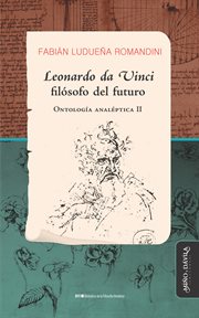 Leonardo da Vinci, filósofo del futuro : Ontología analéptica II. Biblioteca de la Filosofía Venidera cover image