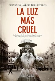 La Luz Más Cruel : Un fascinante thriller histórico en el que la búsqueda de la belleza más pura se confunde con el mal cover image