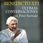 Benedicto xvi. últimas conversaciones con peter seewald cover image