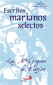 Escritos marianos selectos : "El secreto de María" : "Tratado de la verdadera devoción a la Santísima Virgen María" cover image