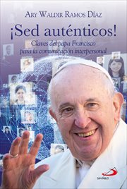 ¡sed auténticos!. Claves del papa Francisco para la comunicación interpersonal cover image