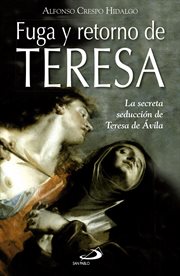 Fuga y retorno de Teresa : la secreta seducción de Teresa de Ávila cover image