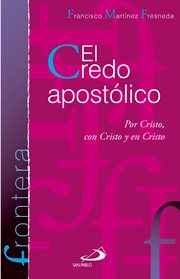 El credo apostólico. Por Cristo, con Cristo y en Cristo cover image