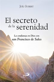 El secreto de la serenidad : La confianza en Dios con san Francisco de Sales cover image