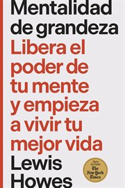 Mentalidad de grandeza : Libera El Poder De Tu Mente Y Empieza A Vivir Tu Mejor Vida cover image