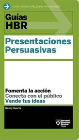 Guías HBR; Presentaciones persuasivas : fomenta la acción, conecta con el público, vende tus ideas cover image