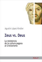 Zeus vs. Deus : la resistencia de la cultura pagana al cristianismo cover image