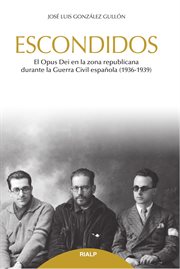 Escondidos. El Opus Dei en la zona republicana durante la Guerra Civil (1936-1939) cover image
