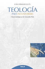 Teología para inconformes. Claves teológicas de Leonardo Polo cover image