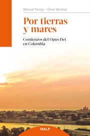 Por tierras y mares : comienzos del Opus Dei en Colombia cover image
