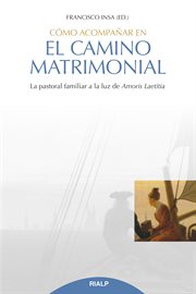 Cómo acompañar en el camino matrimonial. La pastoral familiar a la luz de Amoris Laetitia cover image