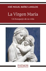 La Virgen María : Un bosquejo de su vida cover image