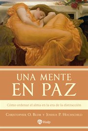 Una mente en paz : Cómo ordenar el alma en la era de la distracción cover image