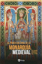 El poder cultural de la monarquía medieval : Ideología Política, Cultura Cortesana Y Mecenazgo De La Enseñanza En Las Cortes Reales De Europa cover image