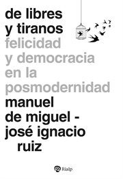 De libres y tiranos : Felicidad Y Democracia En La Posmodernidad cover image