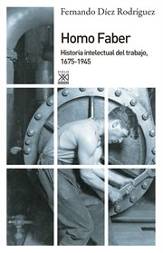 Homo faber : historia intelectual del trabajo, 1675-1945 cover image