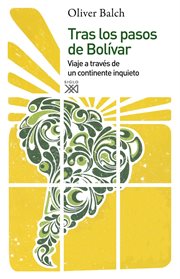Tras los pasos de Bolívar : viaje a través de un continente inquieto cover image