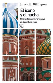 El icono y el hacha : una historia interpretativa de la cultura rusa cover image