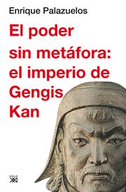 El poder sin metáfora : el imperio de Gengis Kan cover image