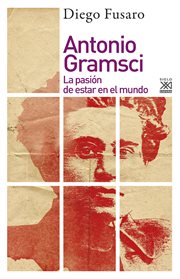 Antonio Gramsci : la pasión de estar en el mundo cover image