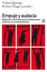Empuje y audacia : migración transfronteriza de adolescentes y jóvenes no acompañados/as cover image