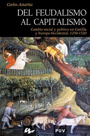 Del feudalismo al capitalismo : cambio social y político en Castilla y Europa Occidental, 1250-1520 cover image