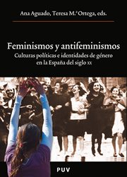 Feminismos y antifeminismos : culturas políticas e identidades de género en la Espańa del siglo XX cover image