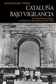 Cataluńa bajo vigilancia : el consulado italiano y el fascio de Barcelona, 1930-1943 cover image