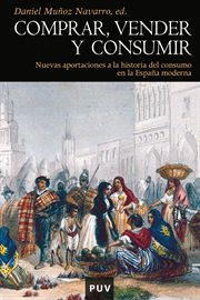 Comprar, vender y consumir : nuevas aportaciones a la historia del consumo en la Espańa moderna cover image