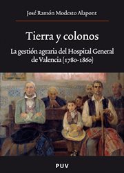 Tierra y colonos : la gestión agraria del Hospital General de Valencia (1780-1860) cover image