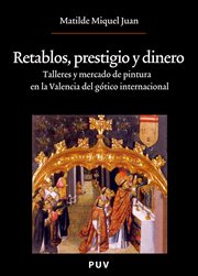 Retablos, prestigio y dinero : talleres y mercado de pintura en la Valencia del gótico internacional cover image