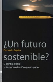 Ún futuro sostenible? : el cambio global visto por un científico preocupado cover image