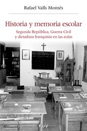 Historia y memoria escolar : Segunda República, guerra civil y dictadura franquista en las aulas, 1938-2008 cover image