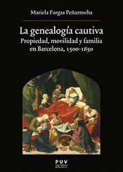 La genealogía cautiva : propiedad, movilidad y familia en Barcelona, 1500-1650 cover image